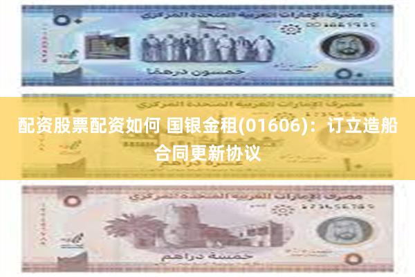 配资股票配资如何 国银金租(01606)：订立造船合同更新协议